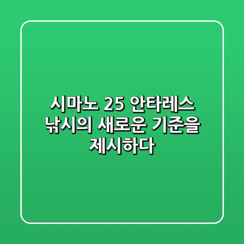 시마노 25 안타레스: 낚시의 새로운 기준을 제시하다