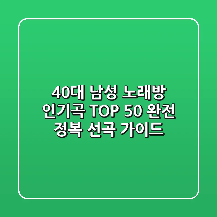 40대 남성 노래방 인기곡 TOP 50 완전 정복! [선곡 가이드]