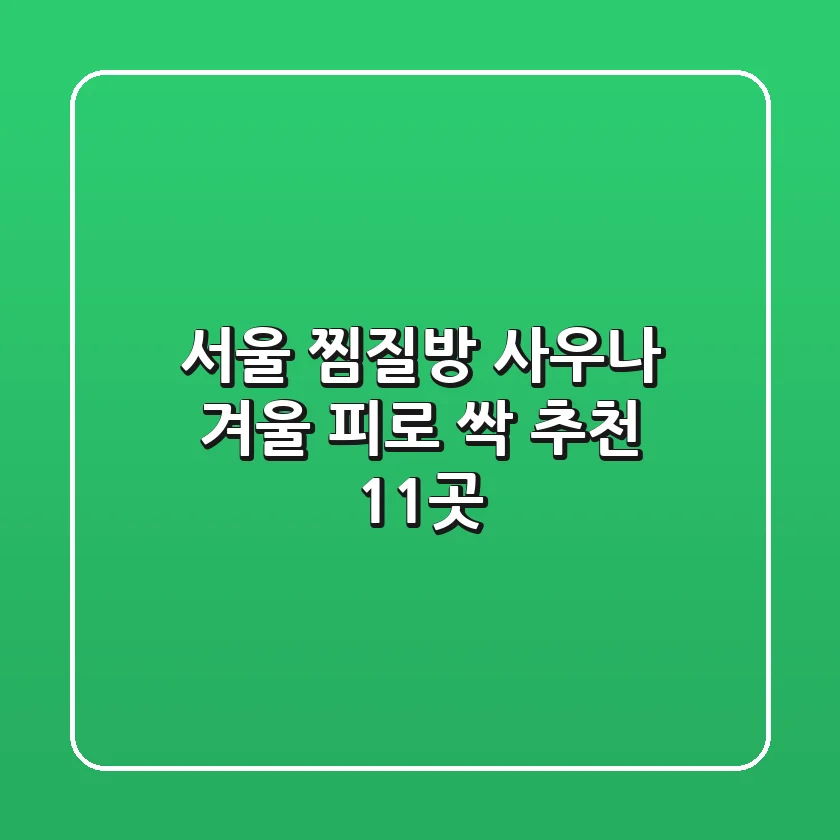서울 찜질방 사우나: 겨울 피로 싹! 추천 11곳