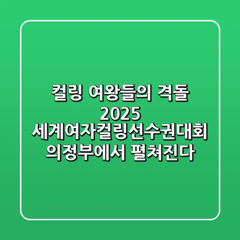 컬링 여왕들의 격돌! 2025 세계여자컬링선수권대회 의정부에서 펼쳐진다!🥇