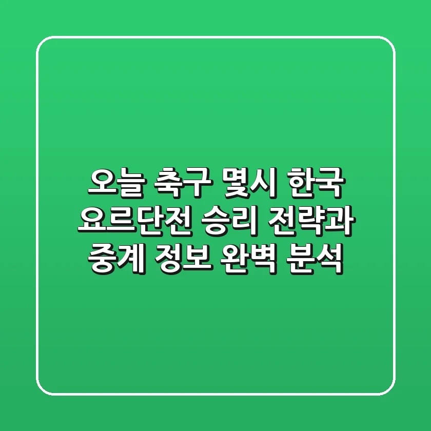 오늘 축구 몇시? 한국 요르단전, 승리 전략과 중계 정보 완벽 분석
