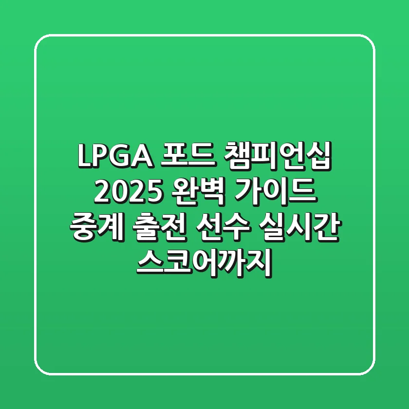 [LPGA] 포드 챔피언십 2025 완벽 가이드: 중계, 출전 선수, 실시간 스코어까지!