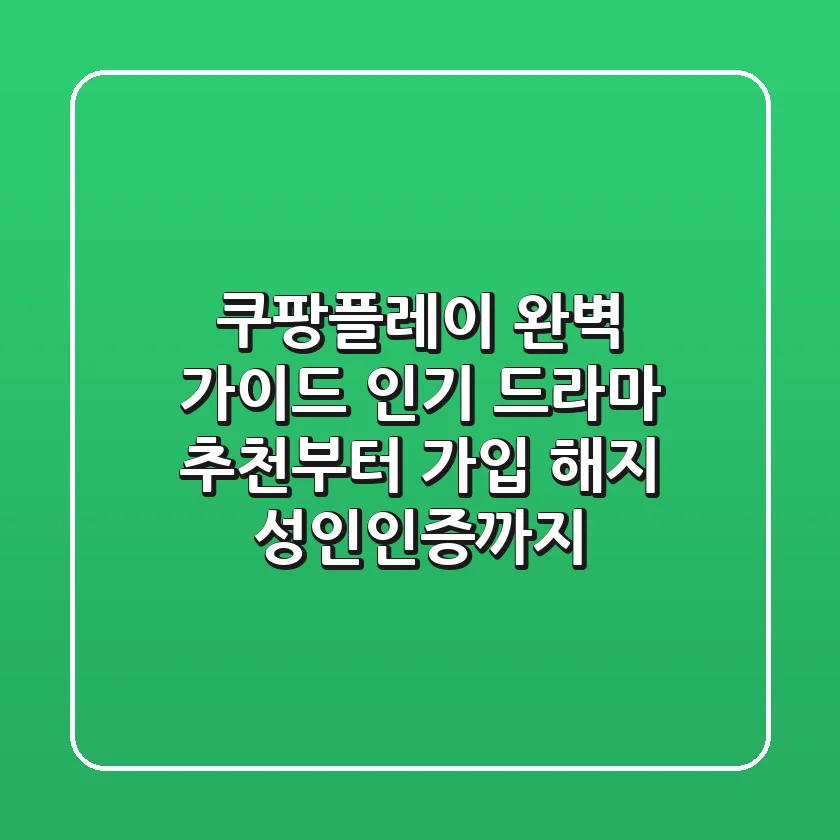 쿠팡플레이 완벽 가이드: 인기 드라마 추천부터 가입, 해지, 성인인증까지!