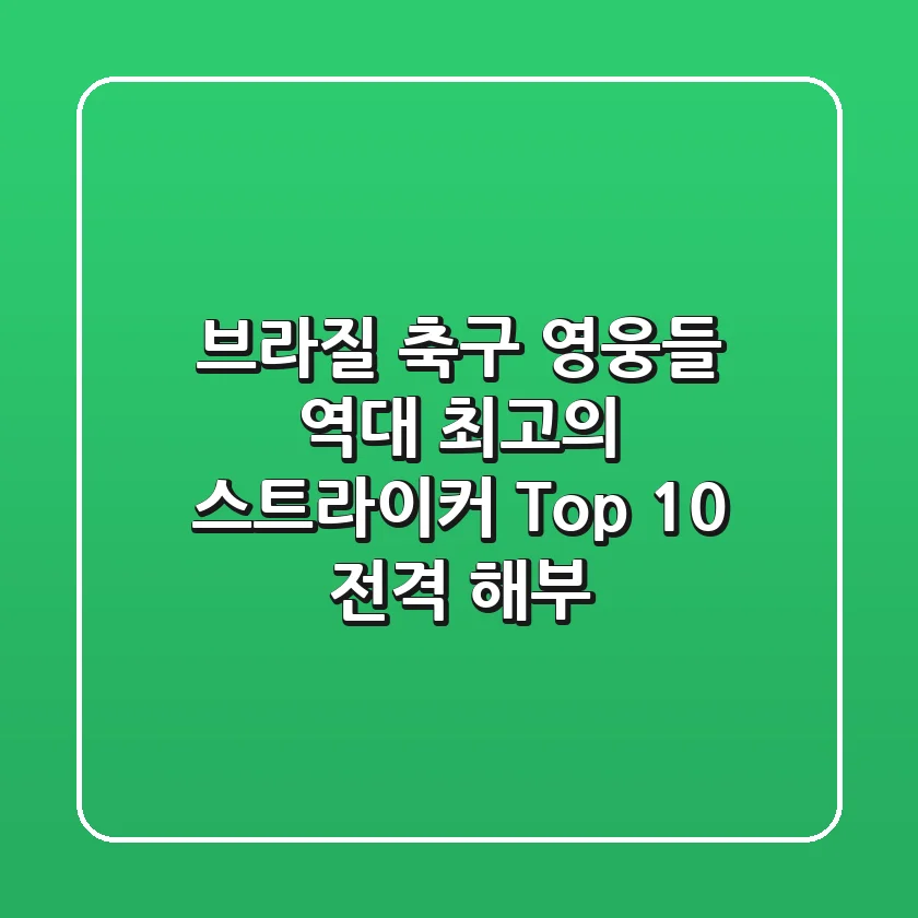브라질 축구 영웅들: 역대 최고의 스트라이커 Top 10 전격 해부!