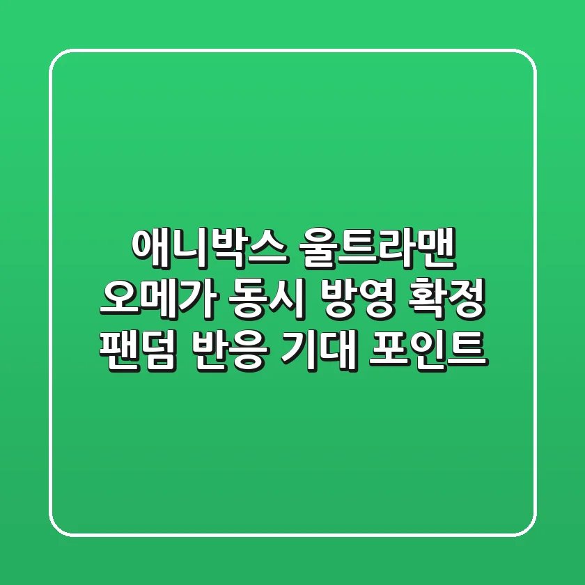 애니박스 울트라맨 오메가 동시 방영 확정! 팬덤 반응 & 기대 포인트
