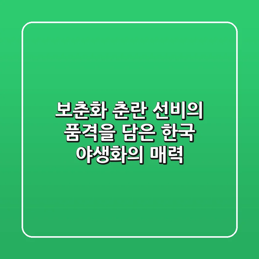 보춘화 춘란: 선비의 품격을 담은 한국 야생화의 매력