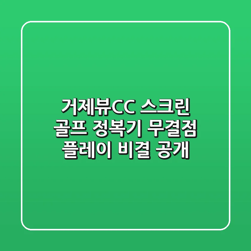 거제뷰CC 스크린 골프 정복기: 무결점 플레이 비결 공개