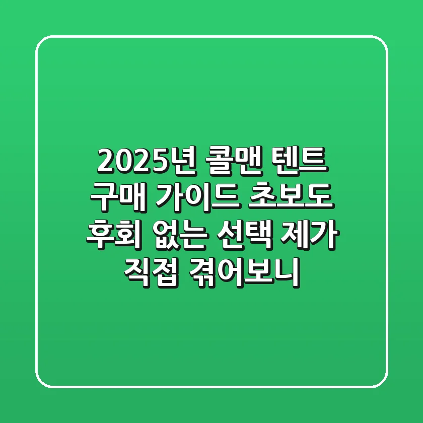 2025년 콜맨 텐트 구매 가이드: 초보도 후회 없는 선택, 제가 직접 겪어보니!