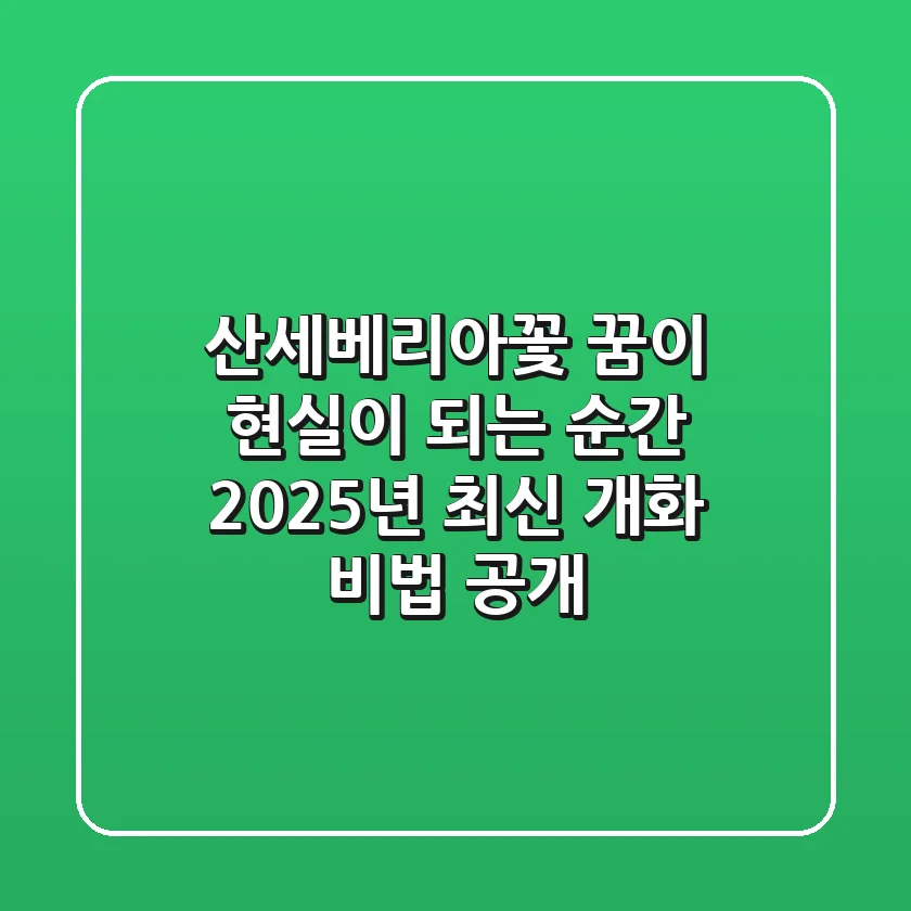 산세베리아꽃, 꿈이 현실이 되는 순간: 2025년 최신 개화 비법 공개!