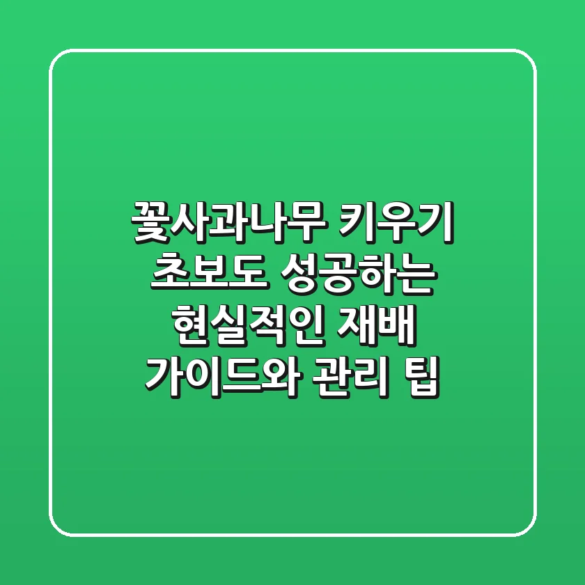 꽃사과나무 키우기: 초보도 성공하는 현실적인 재배 가이드와 관리 팁