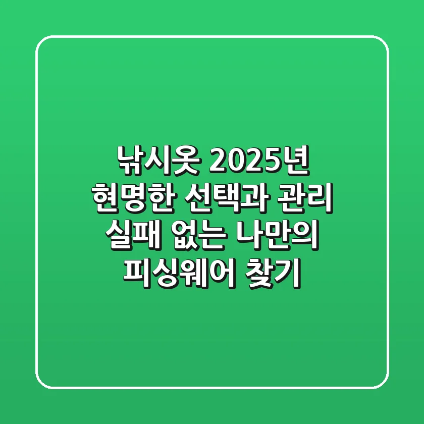 낚시옷, 2025년 현명한 선택과 관리: 실패 없는 나만의 피싱웨어 찾기