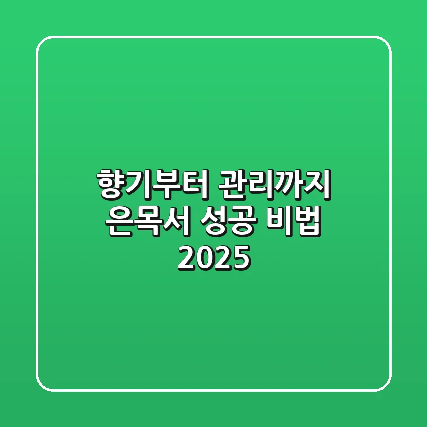 향기부터 관리까지, 은목서 성공 비법 2025!