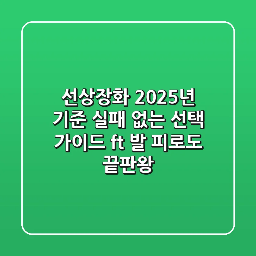선상장화, 2025년 기준 실패 없는 선택 가이드 (ft. 발 피로도 끝판왕)