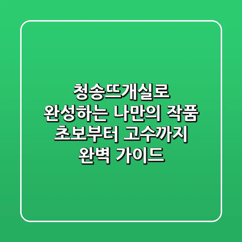 청송뜨개실로 완성하는 나만의 작품: 초보부터 고수까지 완벽 가이드