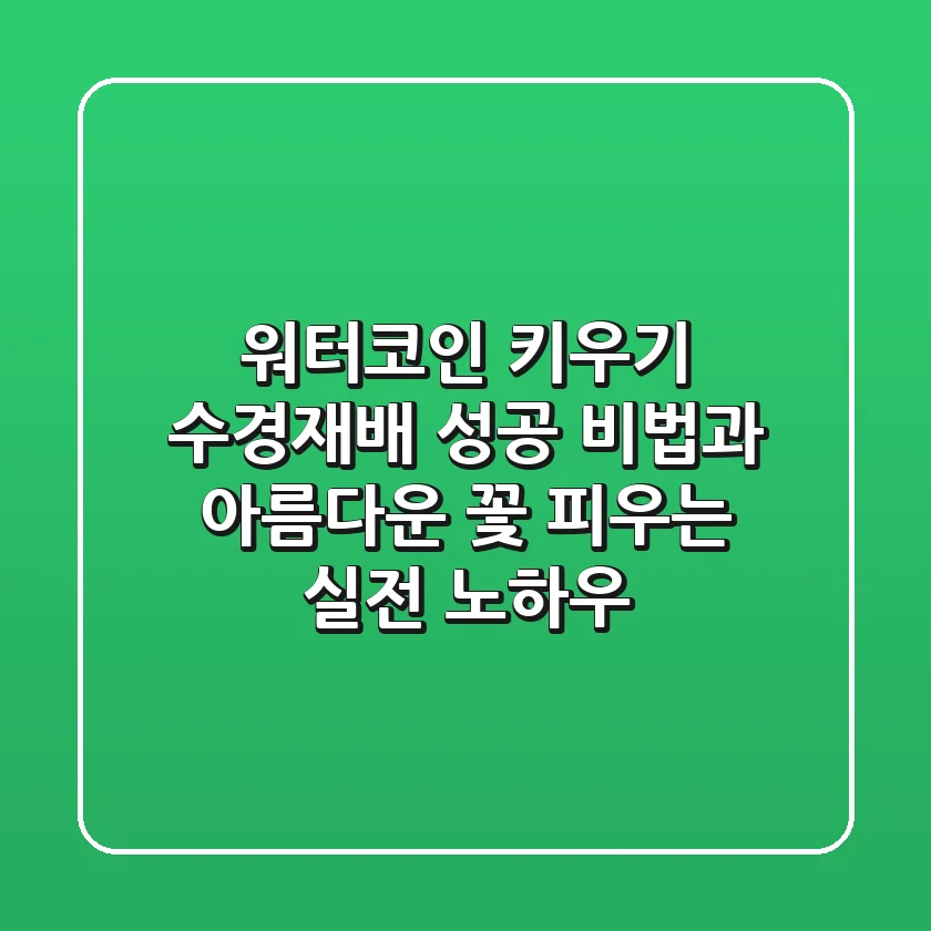 워터코인 키우기: 수경재배 성공 비법과 아름다운 꽃 피우는 실전 노하우
