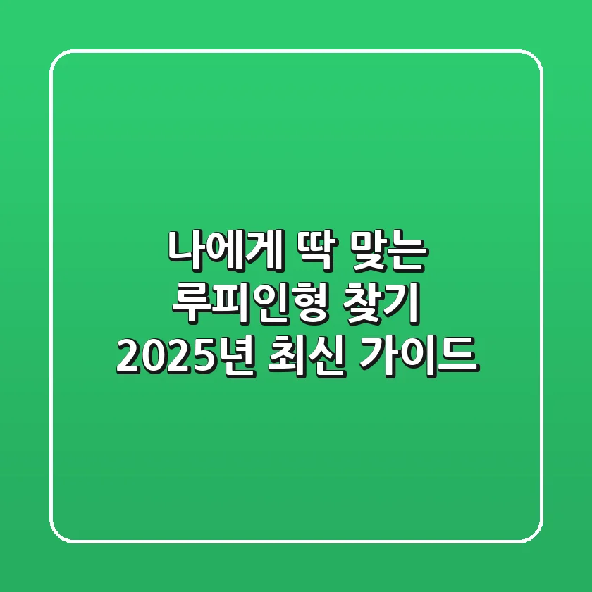 나에게 딱 맞는 루피인형 찾기, 2025년 최신 가이드