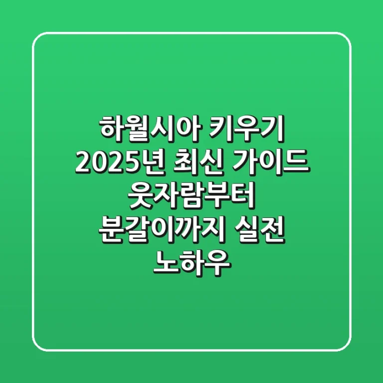 하월시아 키우기, 2025년 최신 가이드: 웃자람부터 분갈이까지 실전 노하우