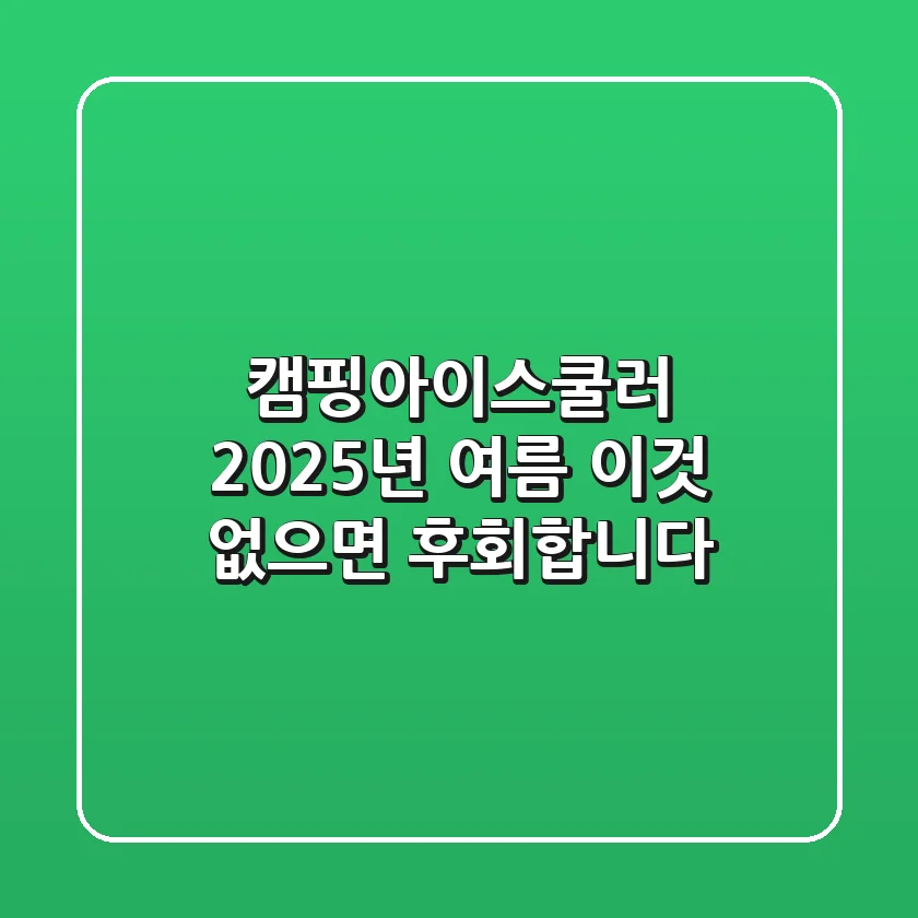 캠핑아이스쿨러, 2025년 여름 '이것' 없으면 후회합니다!