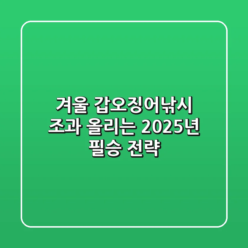 겨울 갑오징어낚시, 조과 올리는 2025년 필승 전략!