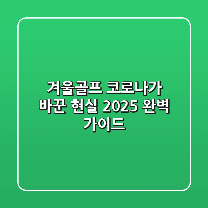 겨울골프, 코로나가 바꾼 현실! 2025 완벽 가이드