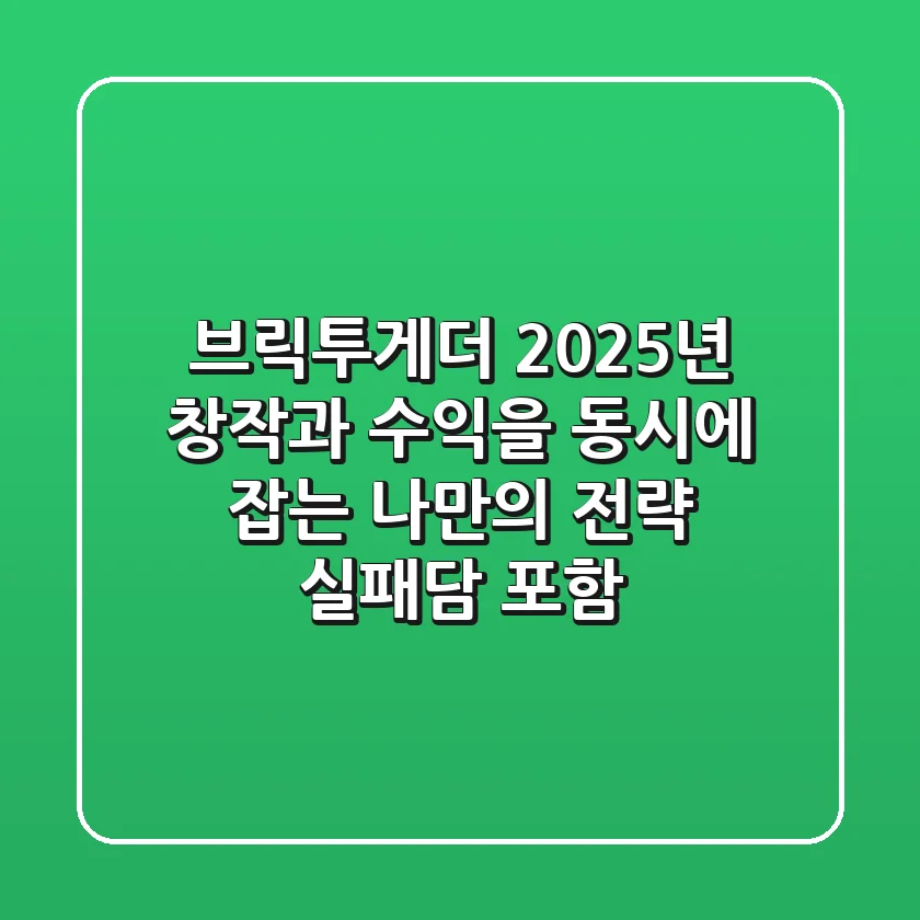 브릭투게더, 2025년 창작과 수익을 동시에 잡는 나만의 전략 (실패담 포함)