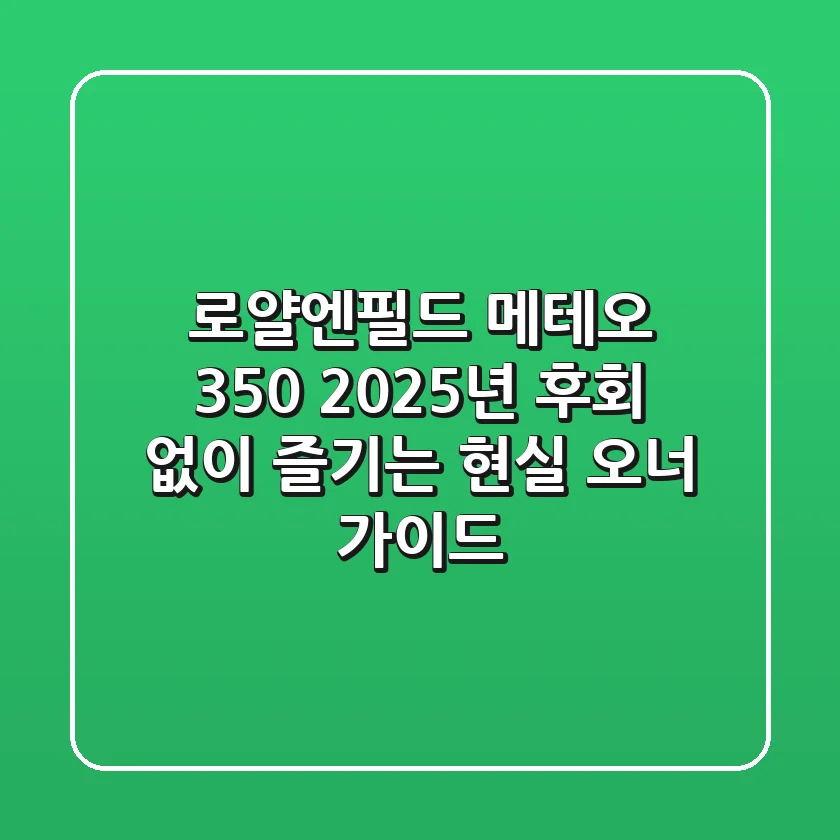 로얄엔필드 메테오 350: 2025년, 후회 없이 즐기는 현실 오너 가이드