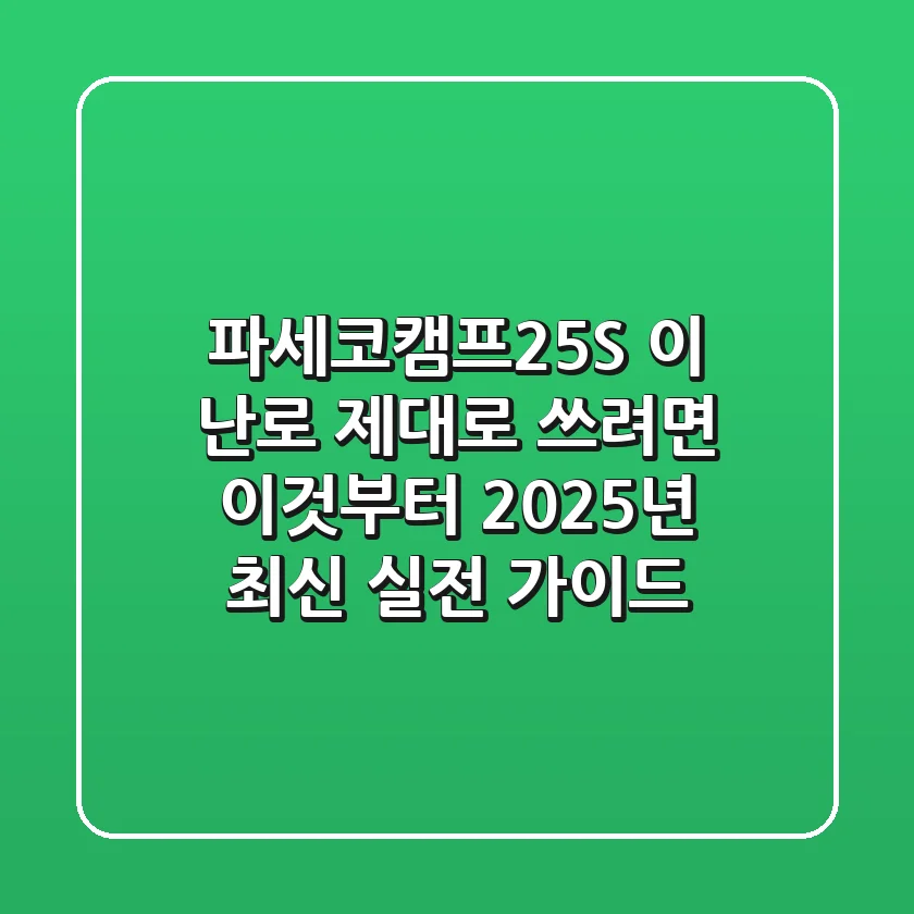 파세코캠프25S, 이 난로 제대로 쓰려면 이것부터! 2025년 최신 실전 가이드