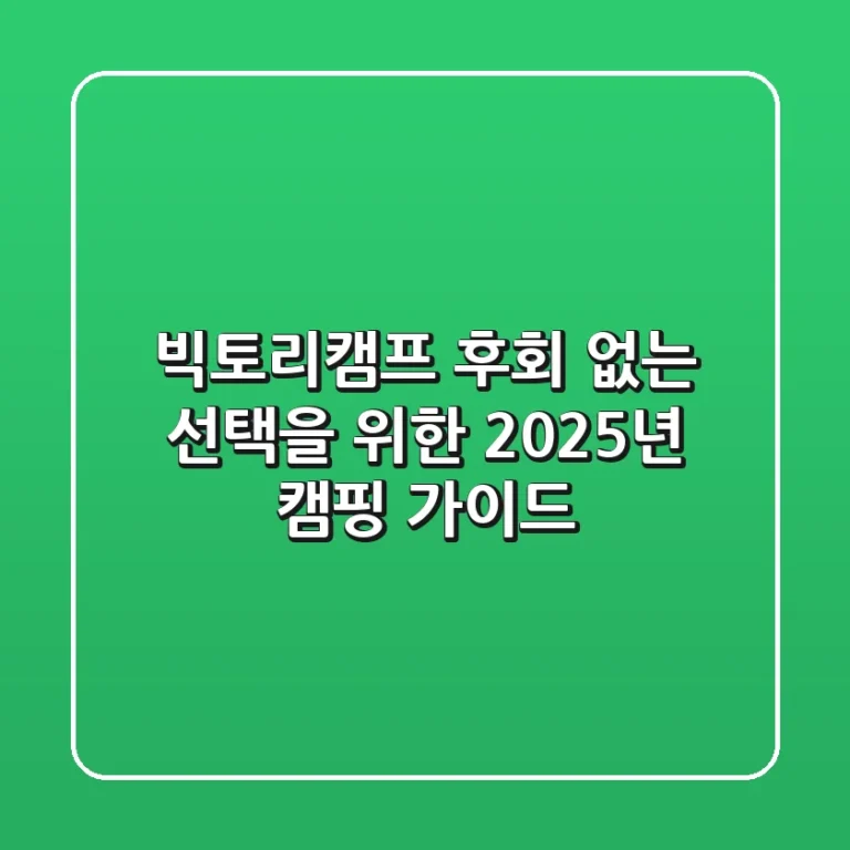 빅토리캠프, 후회 없는 선택을 위한 2025년 캠핑 가이드