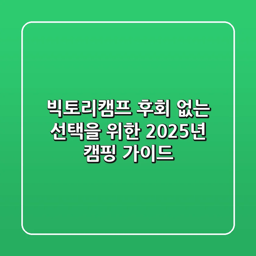 빅토리캠프, 후회 없는 선택을 위한 2025년 캠핑 가이드