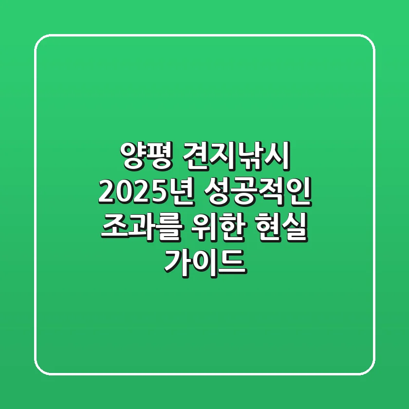 양평 견지낚시, 2025년 성공적인 조과를 위한 현실 가이드