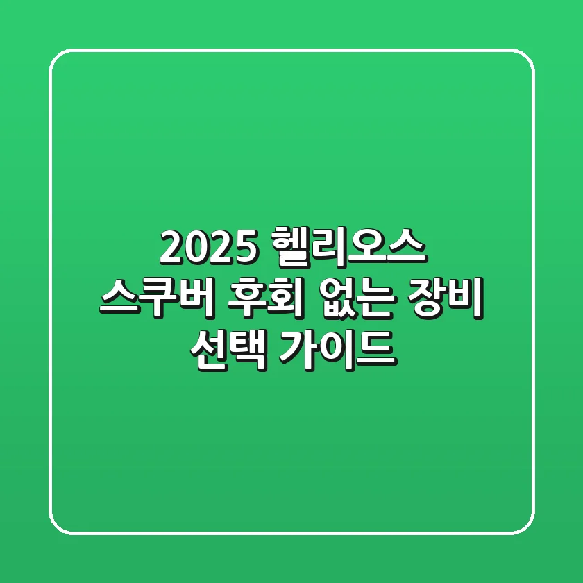 2025 헬리오스 스쿠버: 후회 없는 장비 선택 가이드
