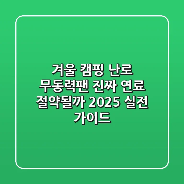 겨울 캠핑 난로 무동력팬, 진짜 연료 절약될까? 2025 실전 가이드