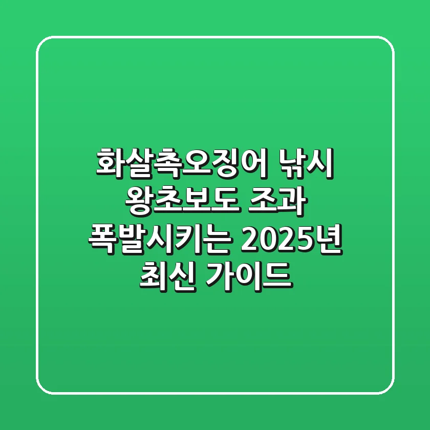 화살촉오징어 낚시, 왕초보도 조과 폭발시키는 2025년 최신 가이드