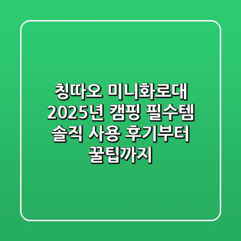 칭따오 미니화로대, 2025년 캠핑 필수템? 솔직 사용 후기부터 꿀팁까지!