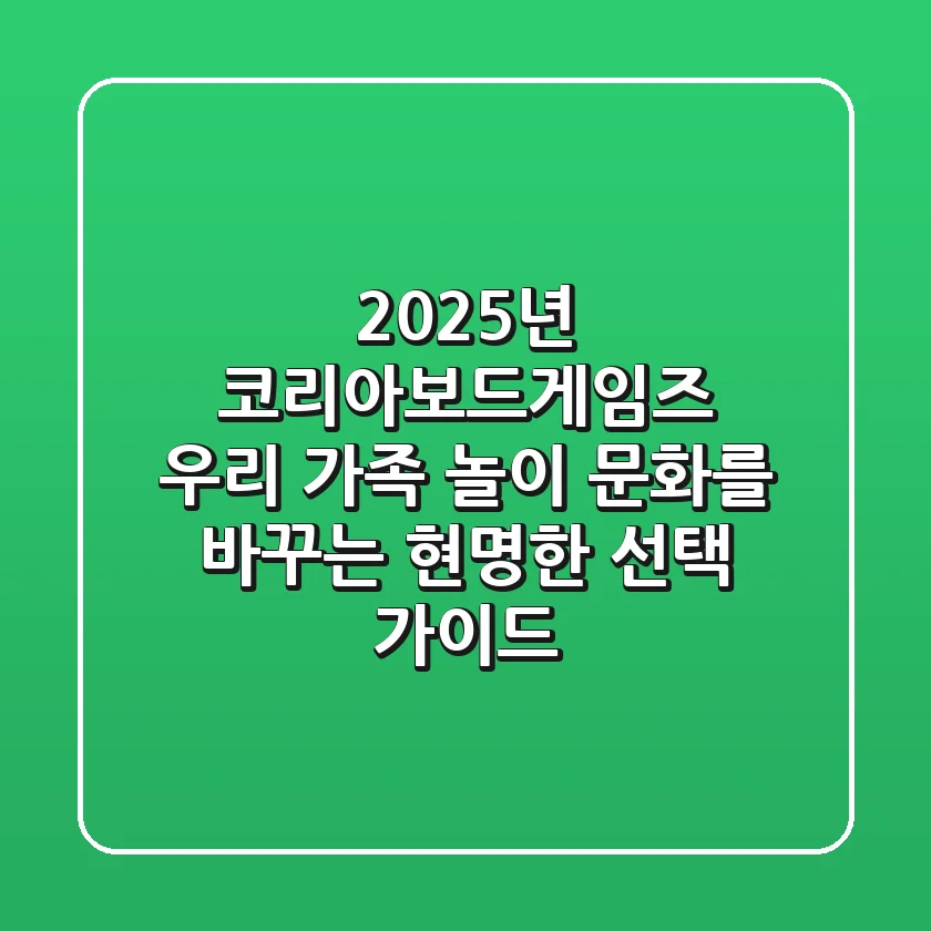 2025년 코리아보드게임즈, 우리 가족 놀이 문화를 바꾸는 현명한 선택 가이드