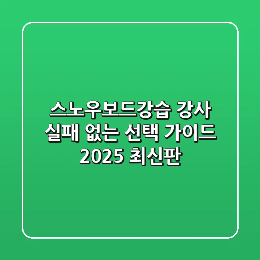 스노우보드강습 강사, 실패 없는 선택 가이드 (2025 최신판)