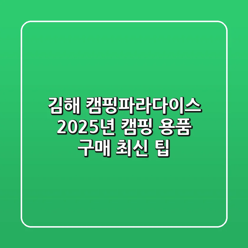 김해 캠핑파라다이스, 2025년 캠핑 용품 구매 최신 팁