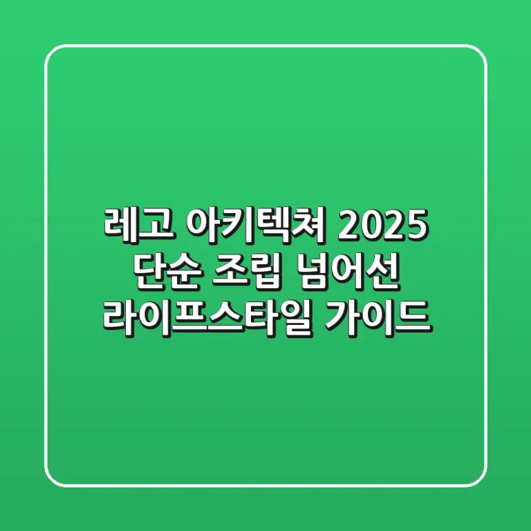 레고 아키텍쳐 2025: 단순 조립 넘어선 라이프스타일 가이드