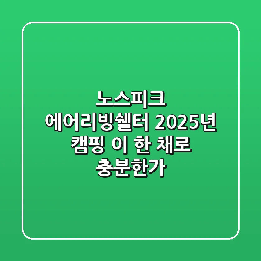 노스피크 에어리빙쉘터: 2025년 캠핑, 이 한 채로 충분한가?