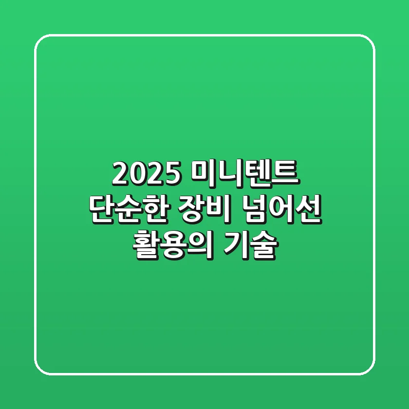 2025 미니텐트, 단순한 장비 넘어선 '활용의 기술'