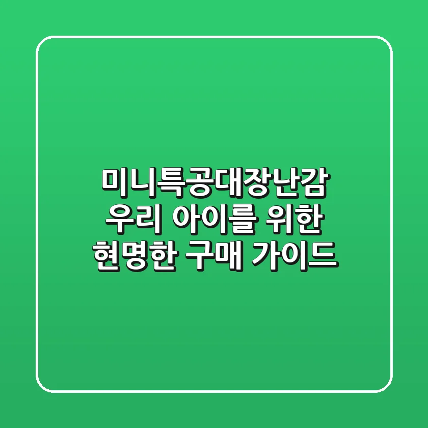 미니특공대장난감: 우리 아이를 위한 현명한 구매 가이드