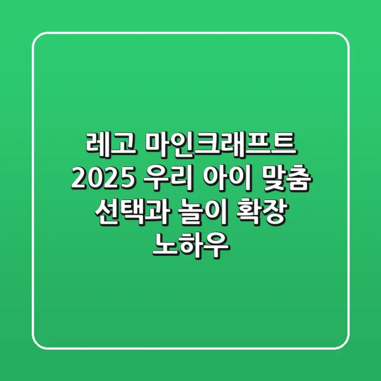 레고 마인크래프트 2025: 우리 아이 맞춤 선택과 놀이 확장 노하우