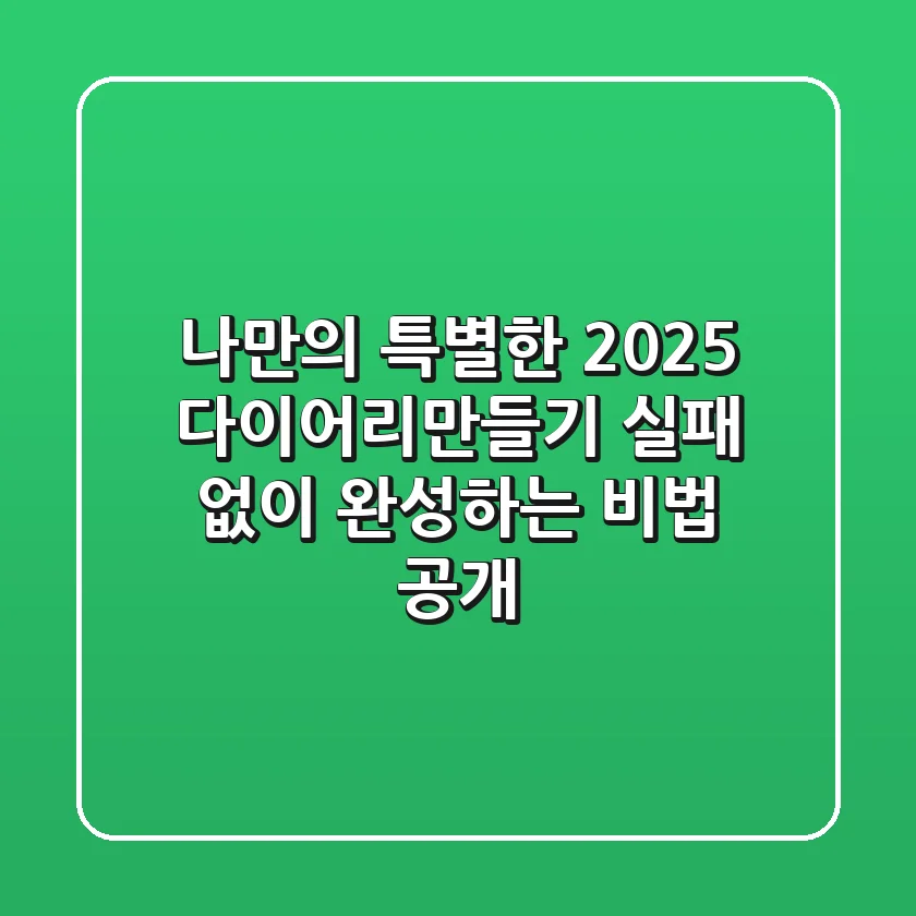 나만의 특별한 2025 다이어리만들기, 실패 없이 완성하는 비법 공개