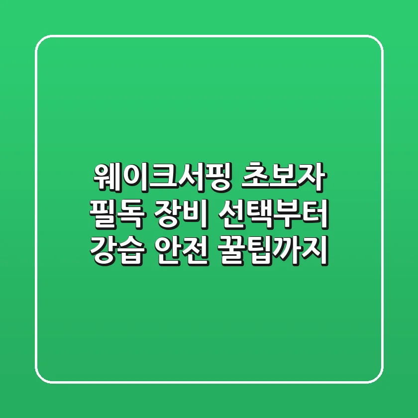 웨이크서핑 초보자 필독: 장비 선택부터 강습, 안전 꿀팁까지!