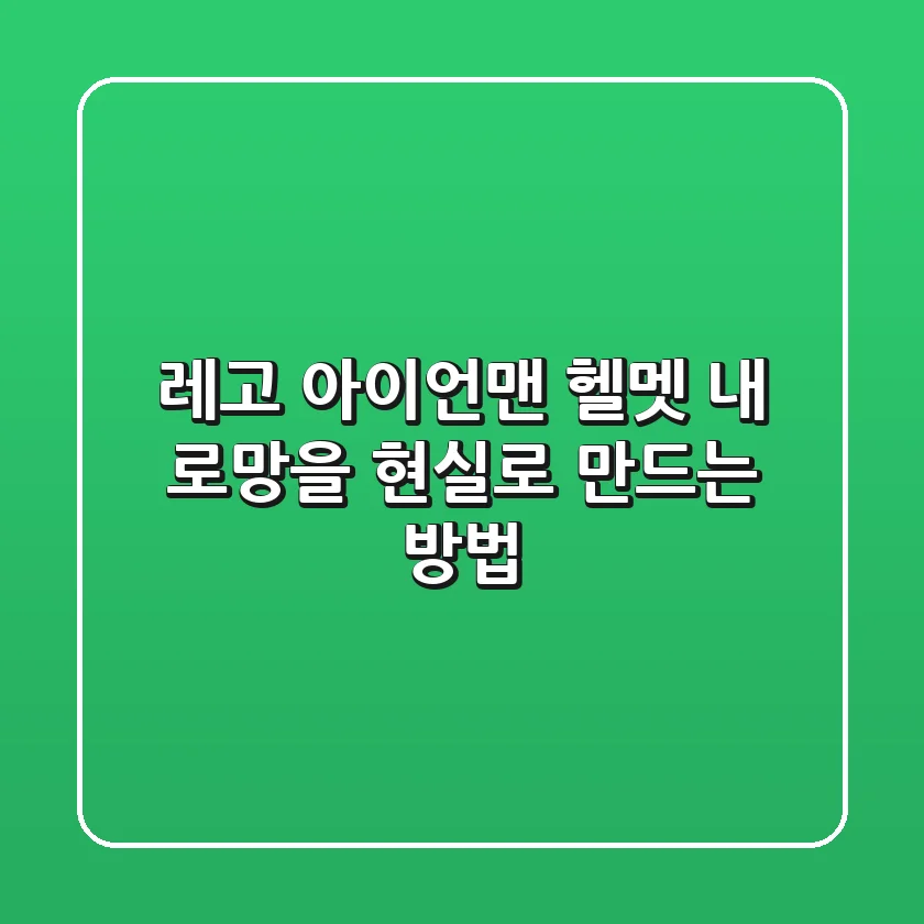 레고 아이언맨 헬멧, 내 로망을 현실로 만드는 방법