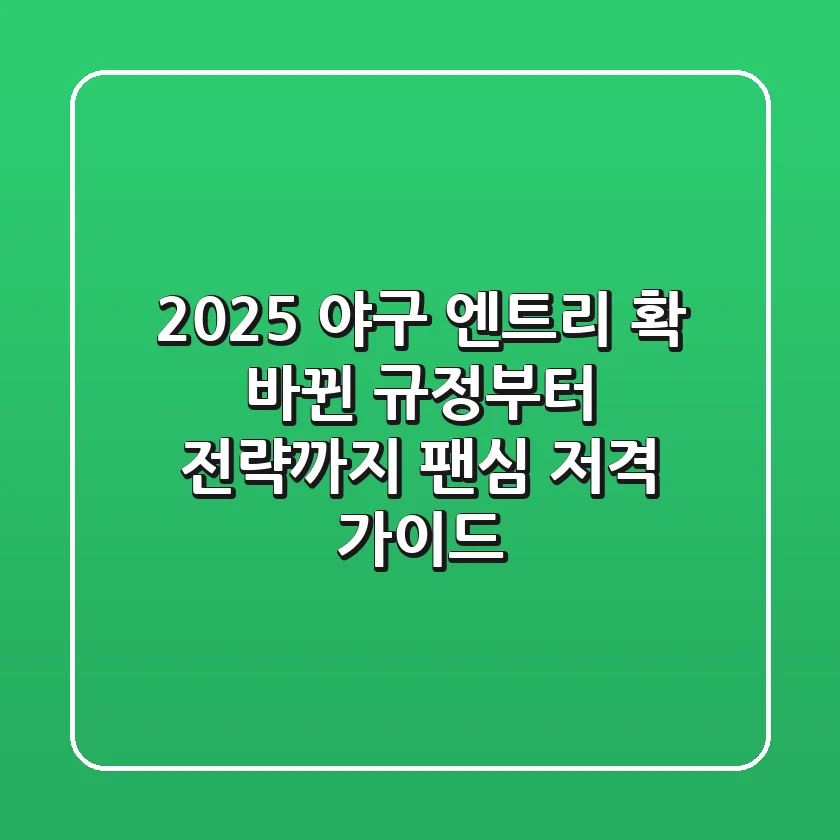 2025 야구 엔트리: 확 바뀐 규정부터 전략까지, 팬심 저격 가이드