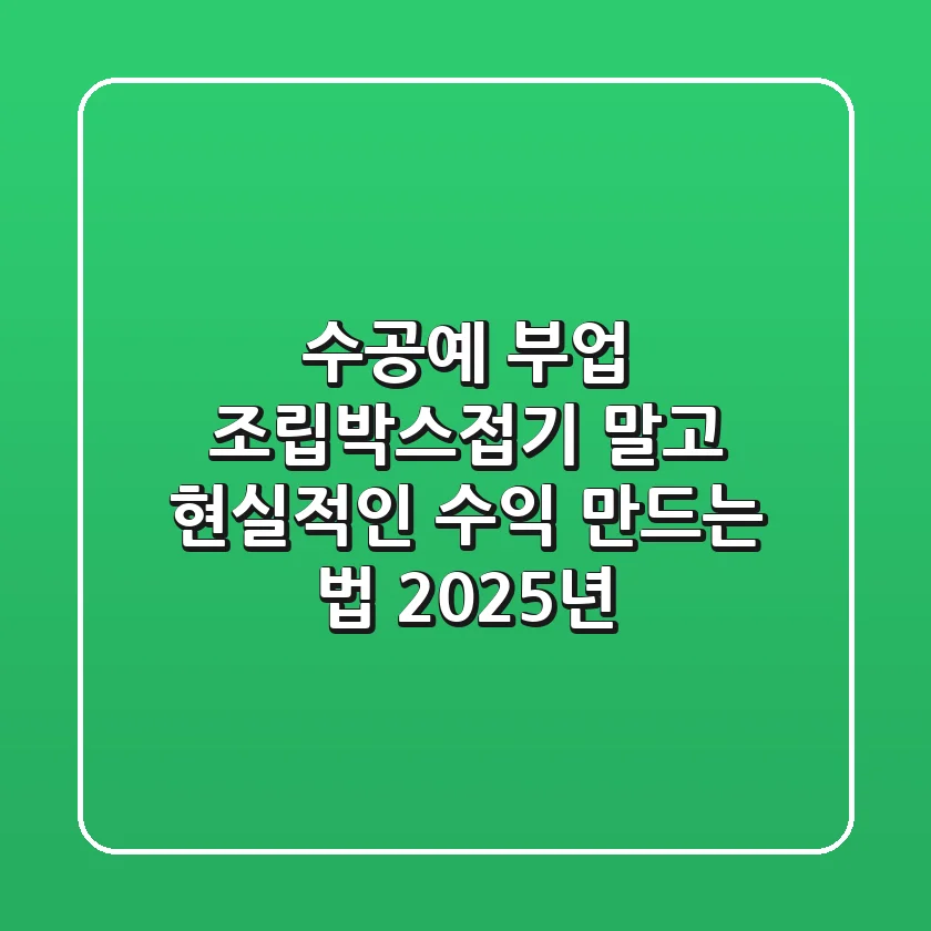 수공예 부업, 조립·박스접기 말고 현실적인 수익 만드는 법 (2025년)