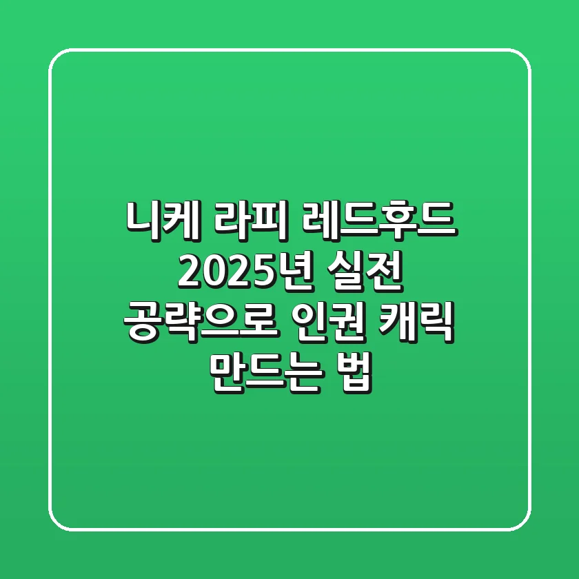 니케 라피 레드후드: 2025년 실전 공략으로 인권 캐릭 만드는 법