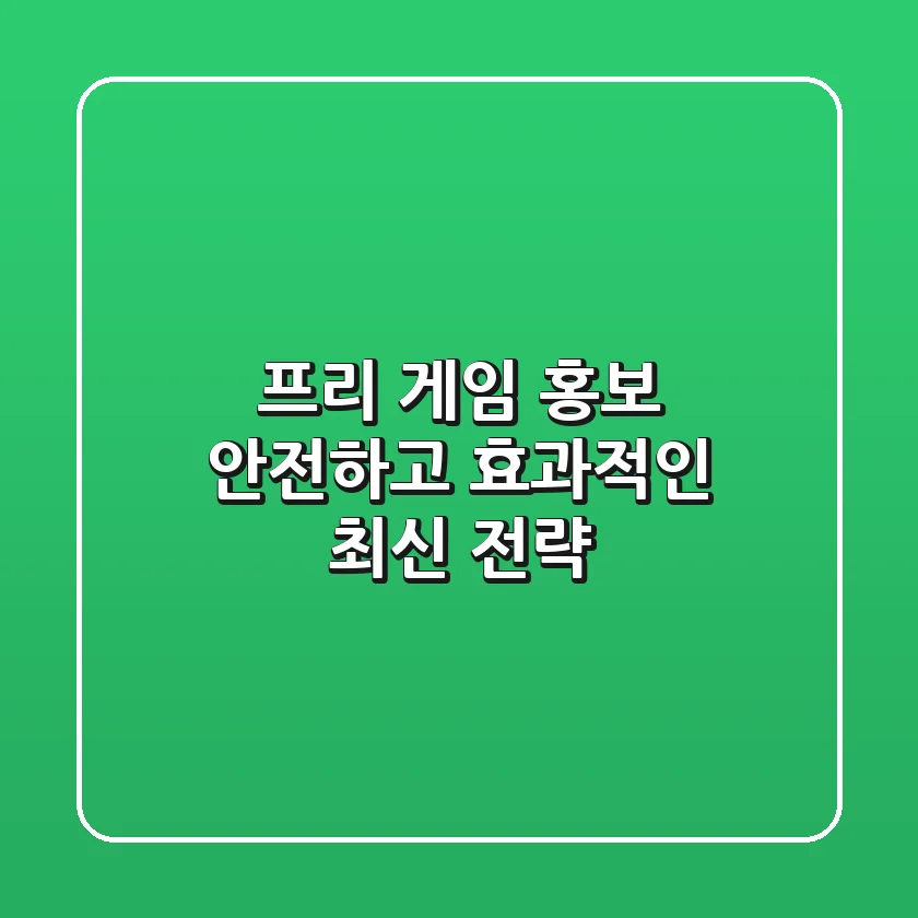 프리 게임 홍보, 안전하고 효과적인 최신 전략