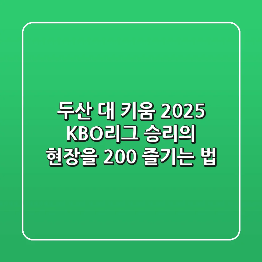 두산 대 키움, 2025 KBO리그 승리의 현장을 200% 즐기는 법